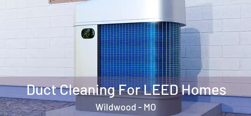  Duct Cleaning For LEED Homes Wildwood - MO