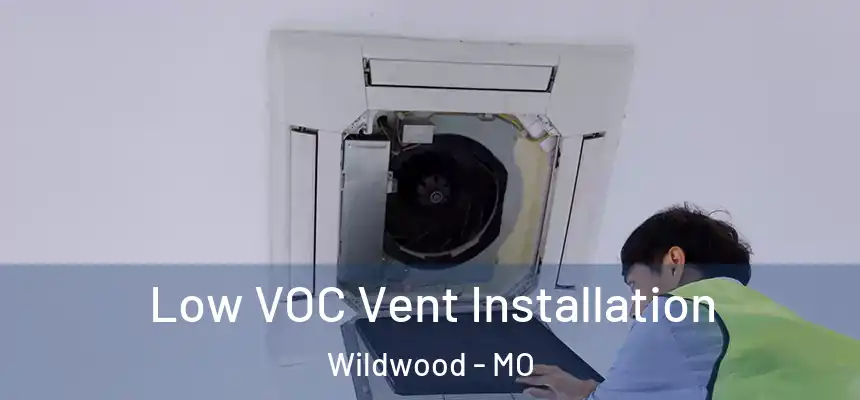  Low VOC Vent Installation Wildwood - MO